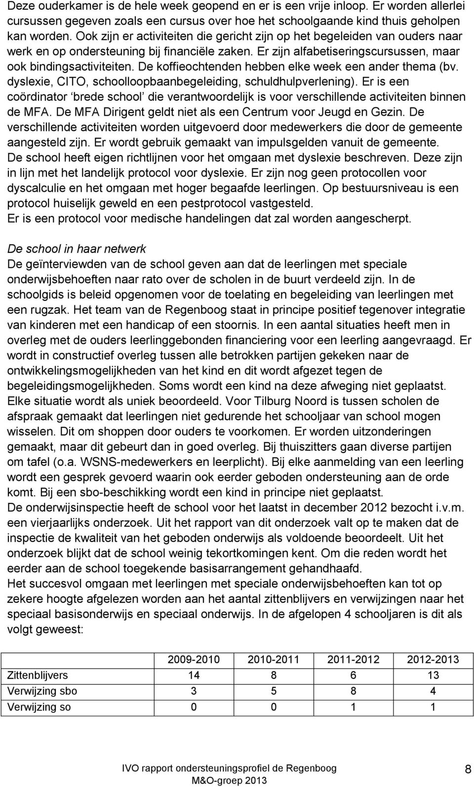 De koffieochtenden hebben elke week een ander thema (bv. dyslexie, CITO, schoolloopbaanbegeleiding, schuldhulpverlening).