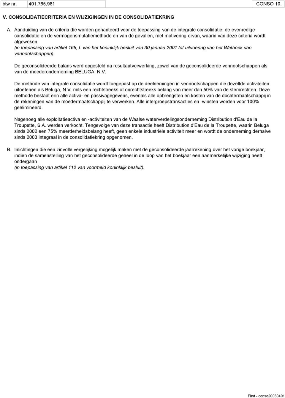 waarin van deze criteria wordt afgeweken (in toepassing van artikel 165, I. van het koninklijk besluit van 30 januari 2001 tot uitvoering van het Wetboek van vennootschappen).