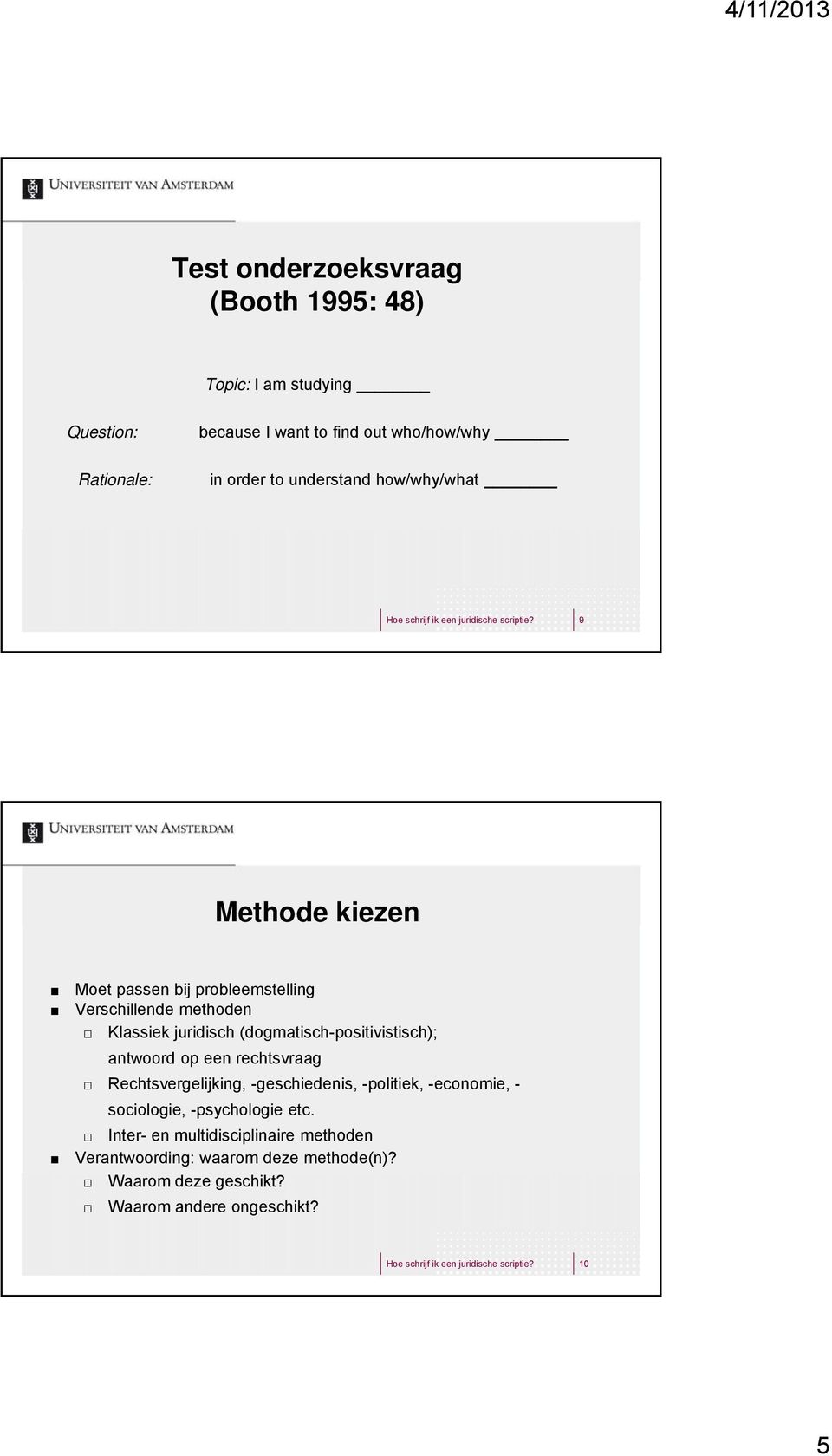 9 Methode kiezen Moet passen bij probleemstelling Verschillende methoden Klassiek juridisch (dogmatisch-positivistisch); antwoord op een rechtsvraag