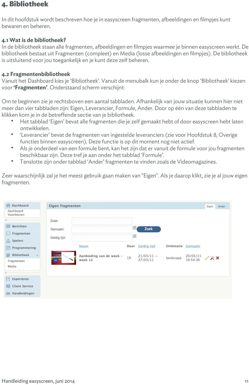 De bibliotheek is uitsluitend voor jou toegankelijk en je kunt deze zelf beheren. 4.2 Fragmentenbibliotheek Vanuit het Dashboard kies je Bibliotheek.