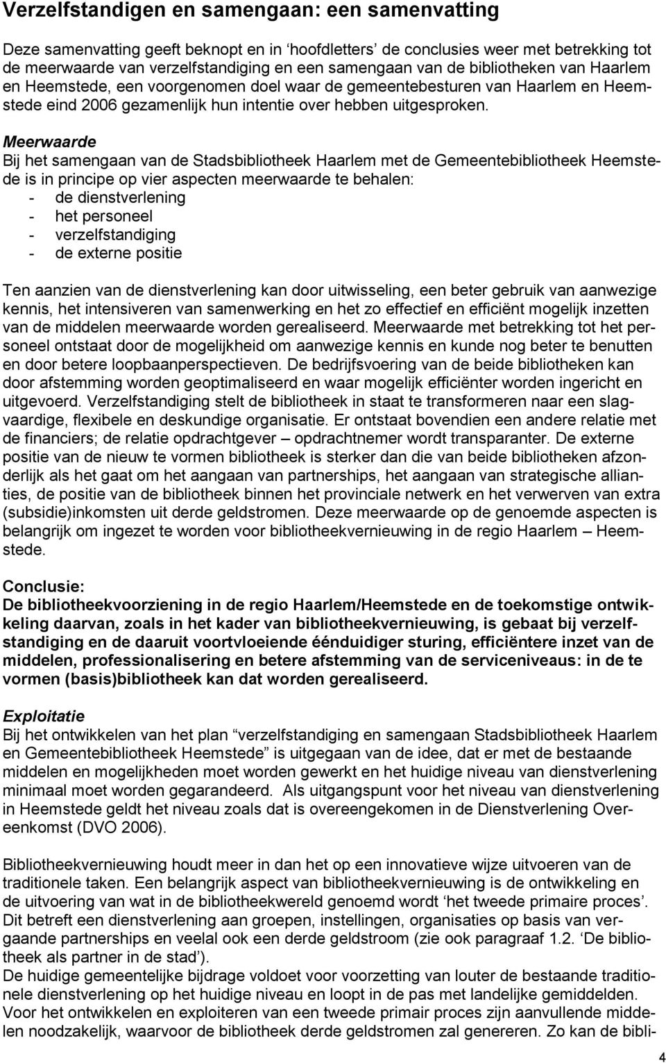 Meerwaarde Bij het samengaan van de Stadsbibliotheek Haarlem met de Gemeentebibliotheek Heemstede is in principe op vier aspecten meerwaarde te behalen: - de dienstverlening - het personeel -
