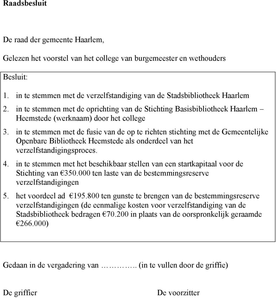 in te stemmen met de fusie van de op te richten stichting met de Gemeentelijke Openbare Bibliotheek Heemstede als onderdeel van het verzelfstandigingsproces. 4.