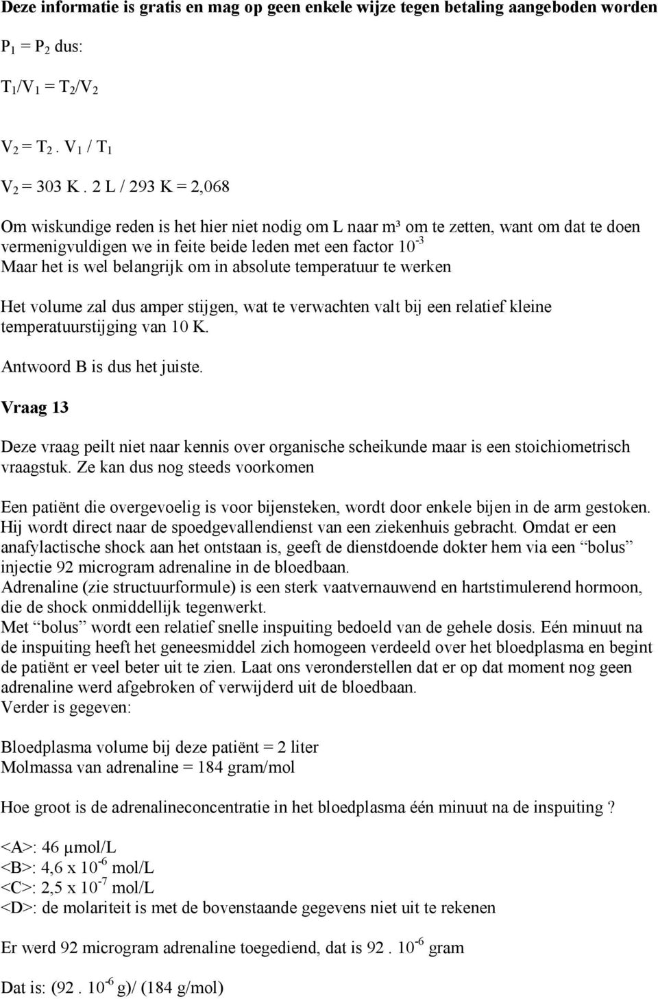 om in absolute temperatuur te werken Het volume zal dus amper stijgen, wat te verwachten valt bij een relatief kleine temperatuurstijging van 10 K. Antwoord B is dus het juiste.