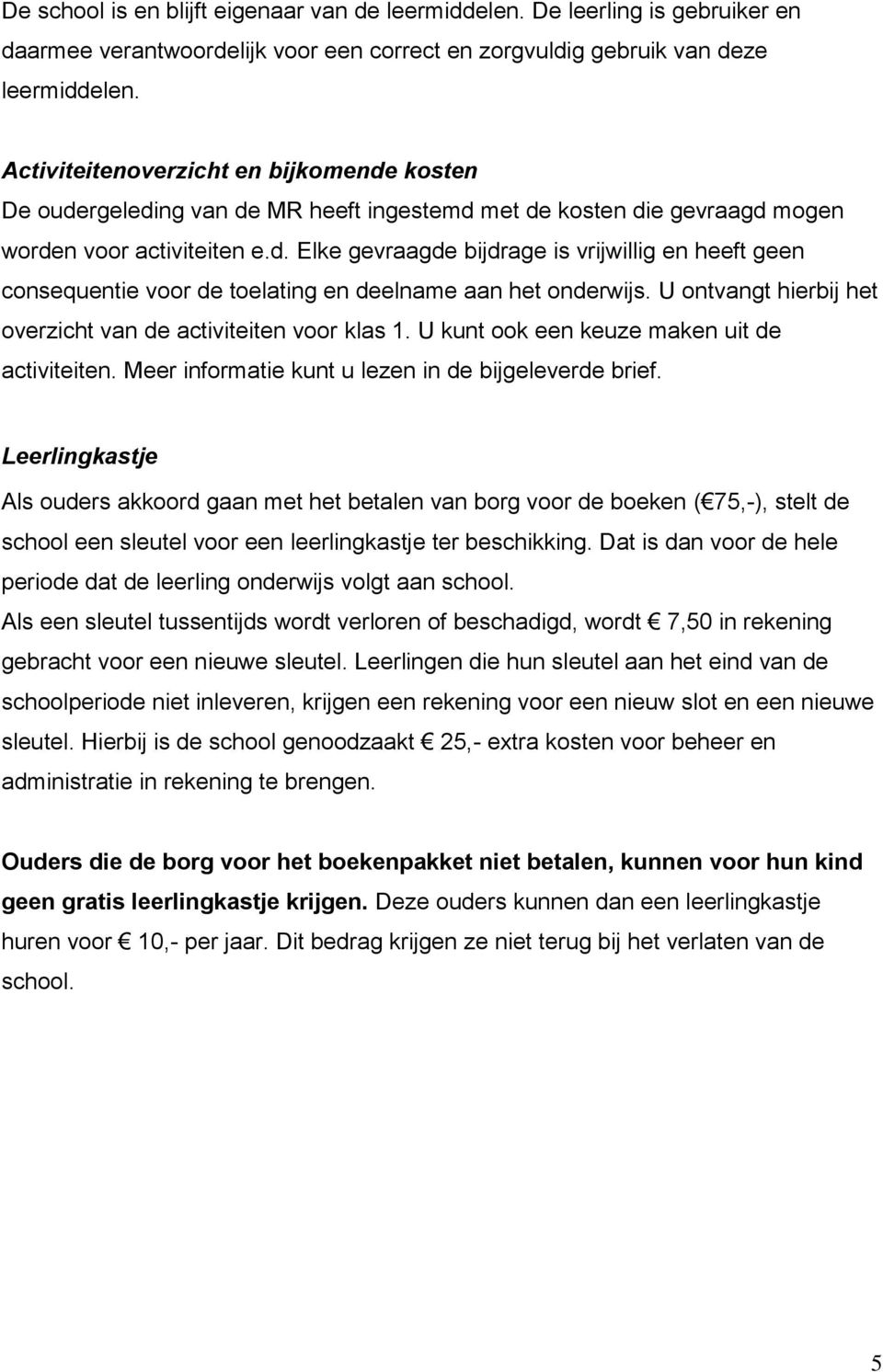 U ontvangt hierbij het overzicht van de activiteiten voor klas 1. U kunt ook een keuze maken uit de activiteiten. Meer informatie kunt u lezen in de bijgeleverde brief.