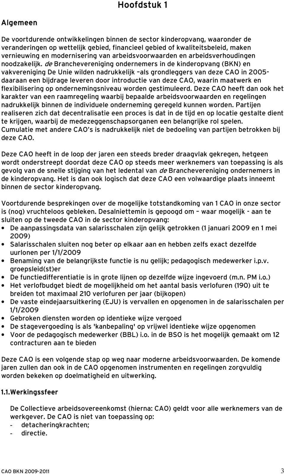 de Branchevereniging ondernemers in de kinderopvang (BKN) en vakvereniging De Unie wilden nadrukkelijk als grondleggers van deze CAO in 2005- daaraan een bijdrage leveren door introductie van deze