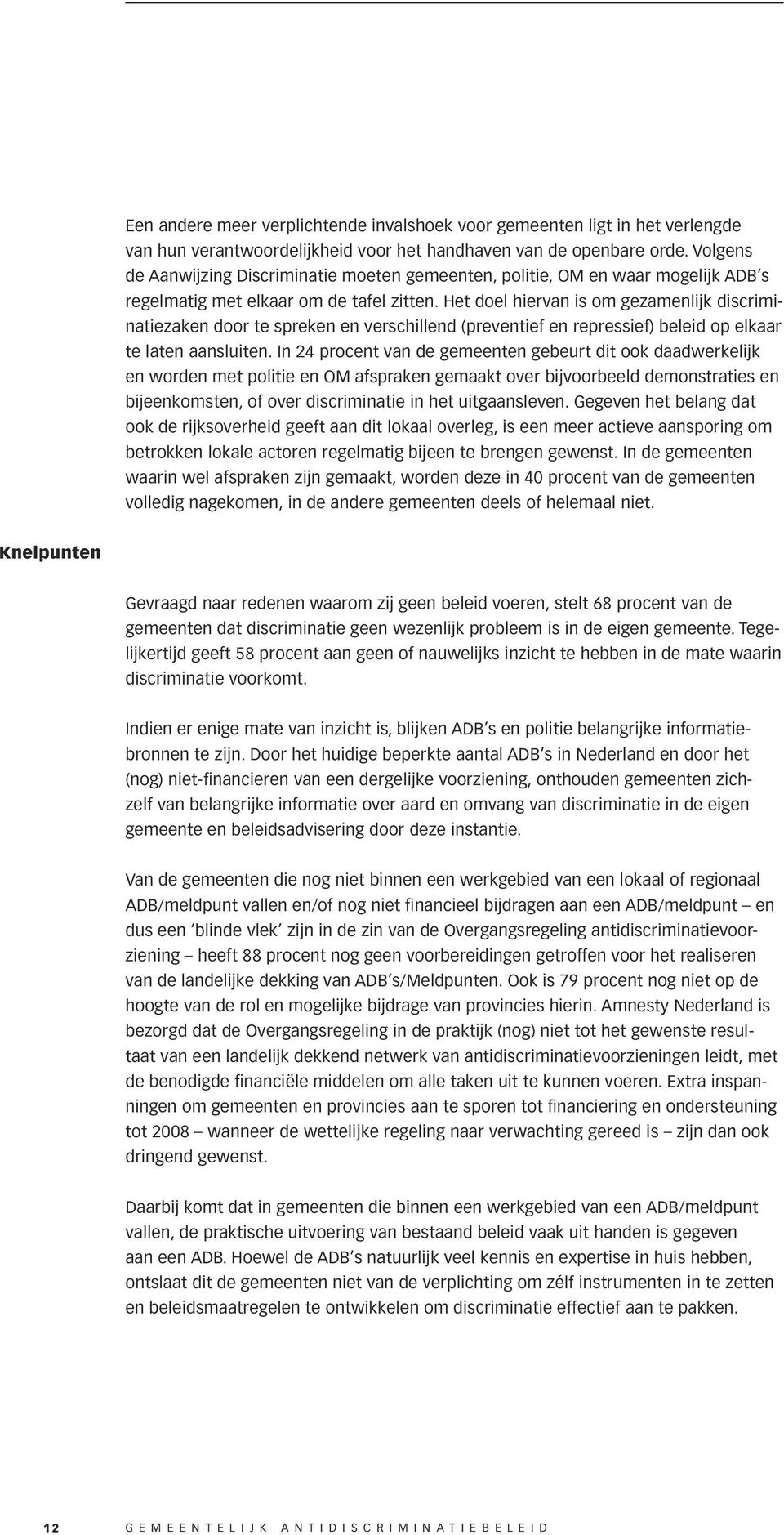 Het doel hiervan is om gezamenlijk discriminatiezaken door te spreken en verschillend (preventief en repressief) beleid op elkaar te laten aansluiten.