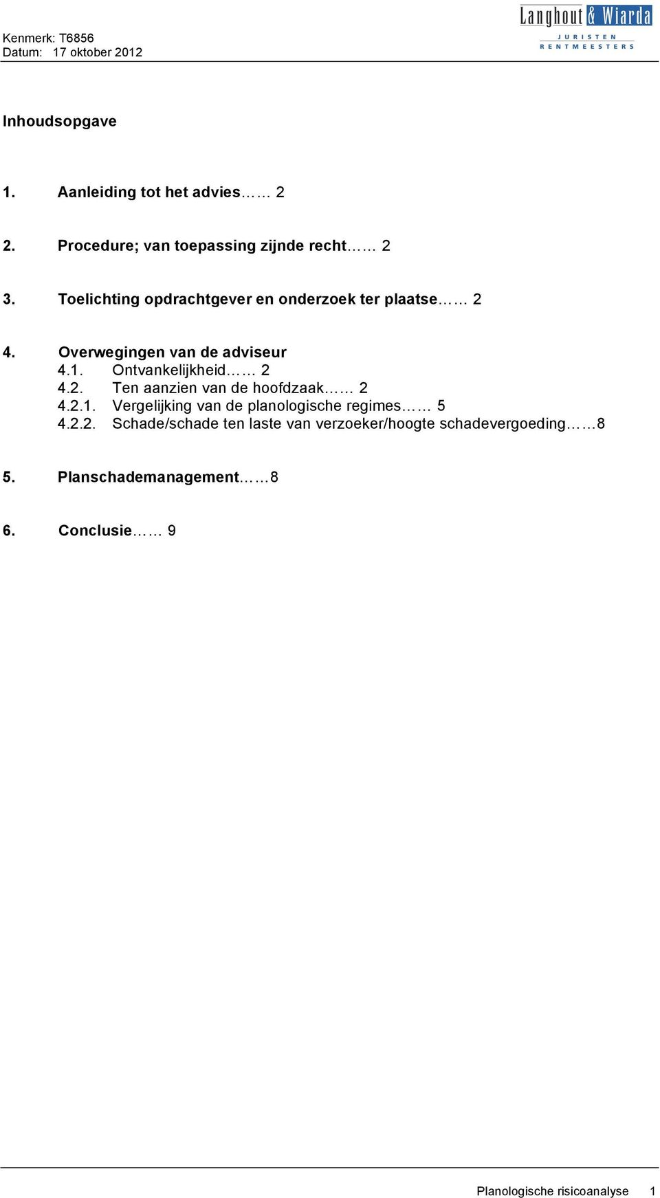 Ontvankelijkheid 2 4.2. Ten aanzien van de hoofdzaak 2 4.2.1. Vergelijking van de planologische regimes 5 4.