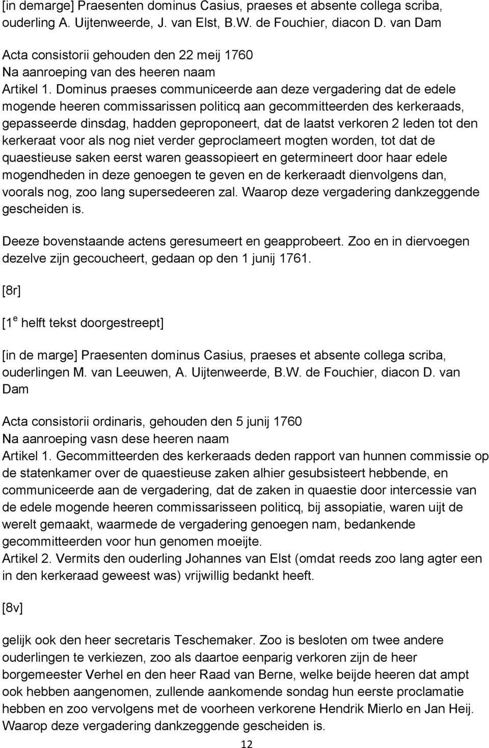 Dominus praeses communiceerde aan deze vergadering dat de edele mogende heeren commissarissen politicq aan gecommitteerden des kerkeraads, gepasseerde dinsdag, hadden geproponeert, dat de laatst