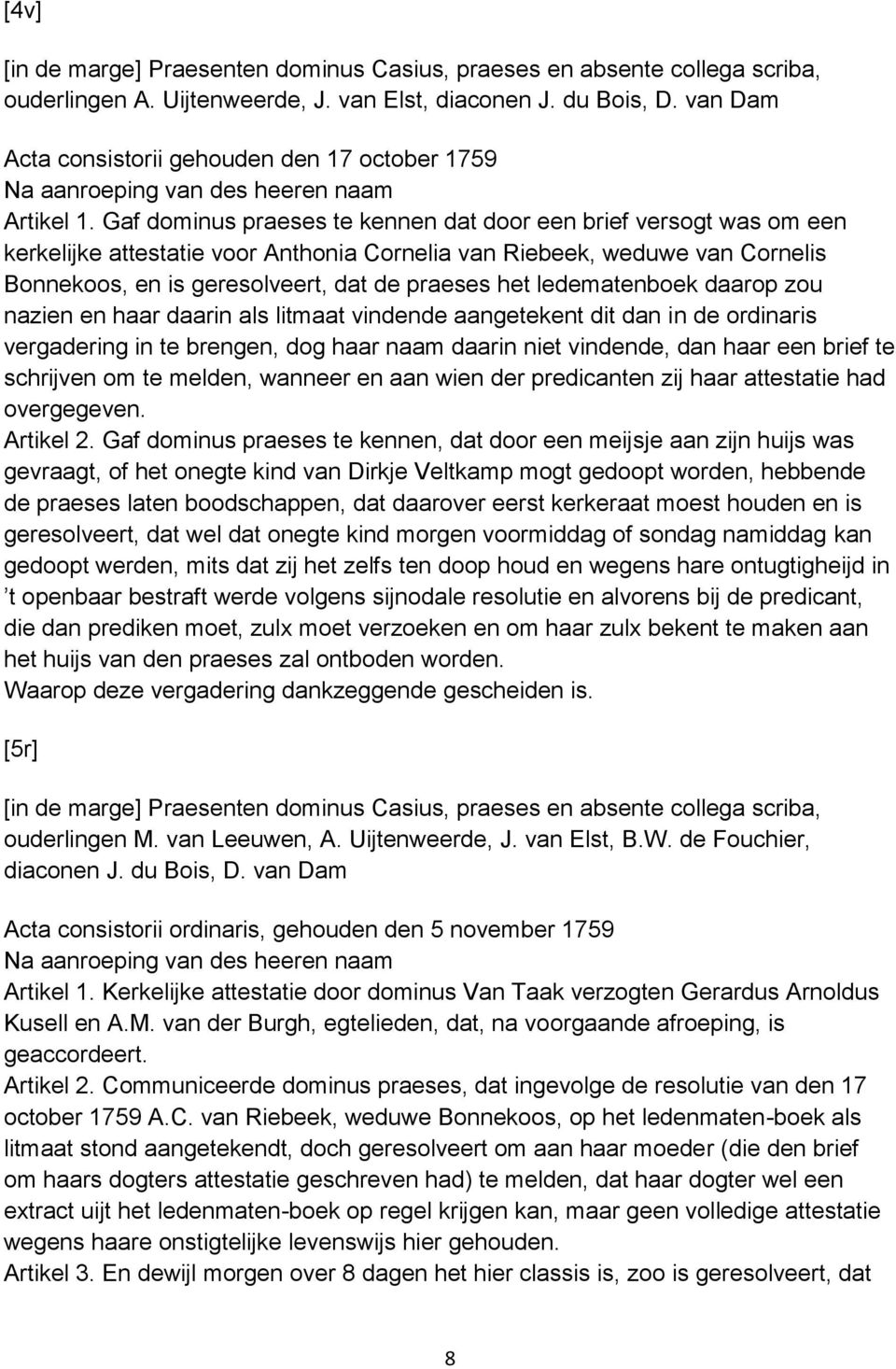 Gaf dominus praeses te kennen dat door een brief versogt was om een kerkelijke attestatie voor Anthonia Cornelia van Riebeek, weduwe van Cornelis Bonnekoos, en is geresolveert, dat de praeses het