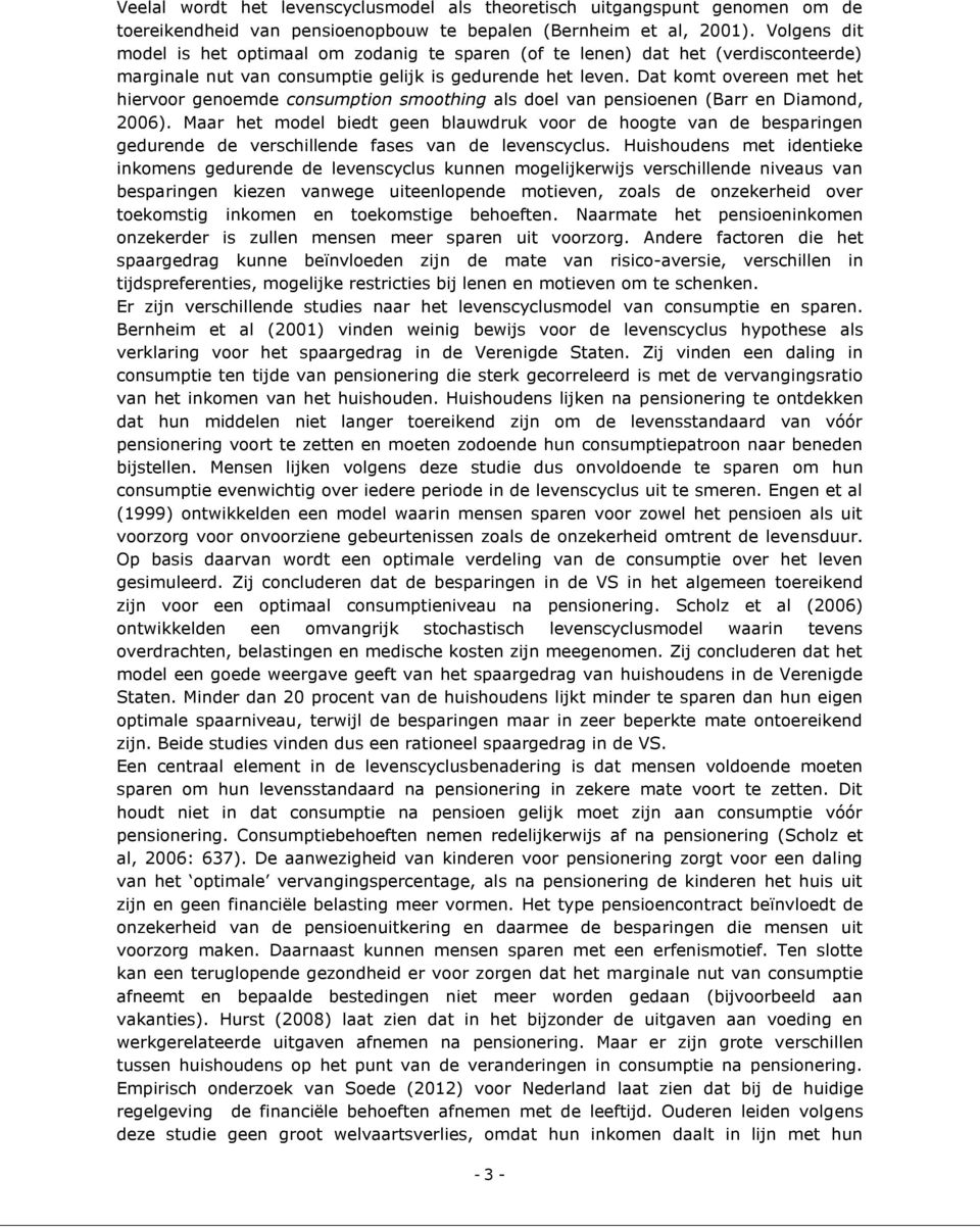 Dat komt overeen met het hiervoor genoemde consumption smoothing als doel van pensioenen (Barr en Diamond, 2006).