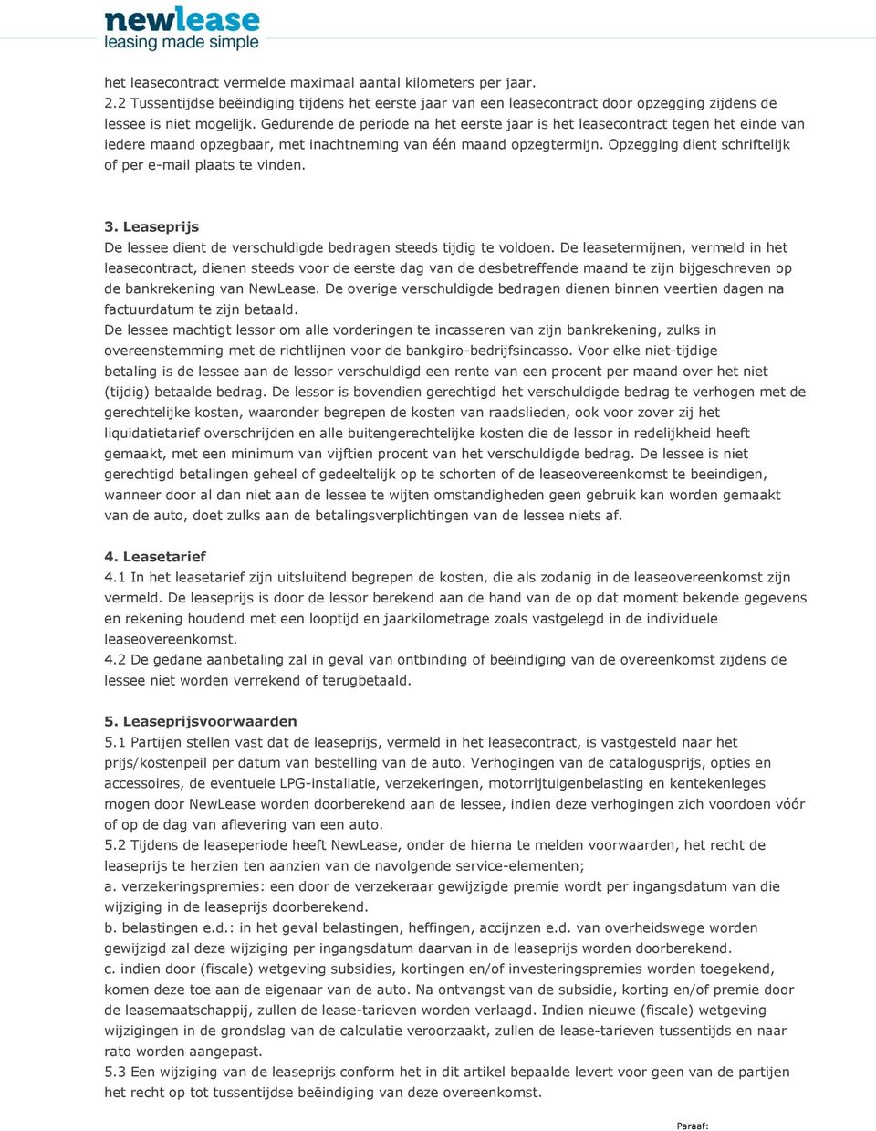 Opzegging dient schriftelijk of per e-mail plaats te vinden. 3. Leaseprijs De lessee dient de verschuldigde bedragen steeds tijdig te voldoen.