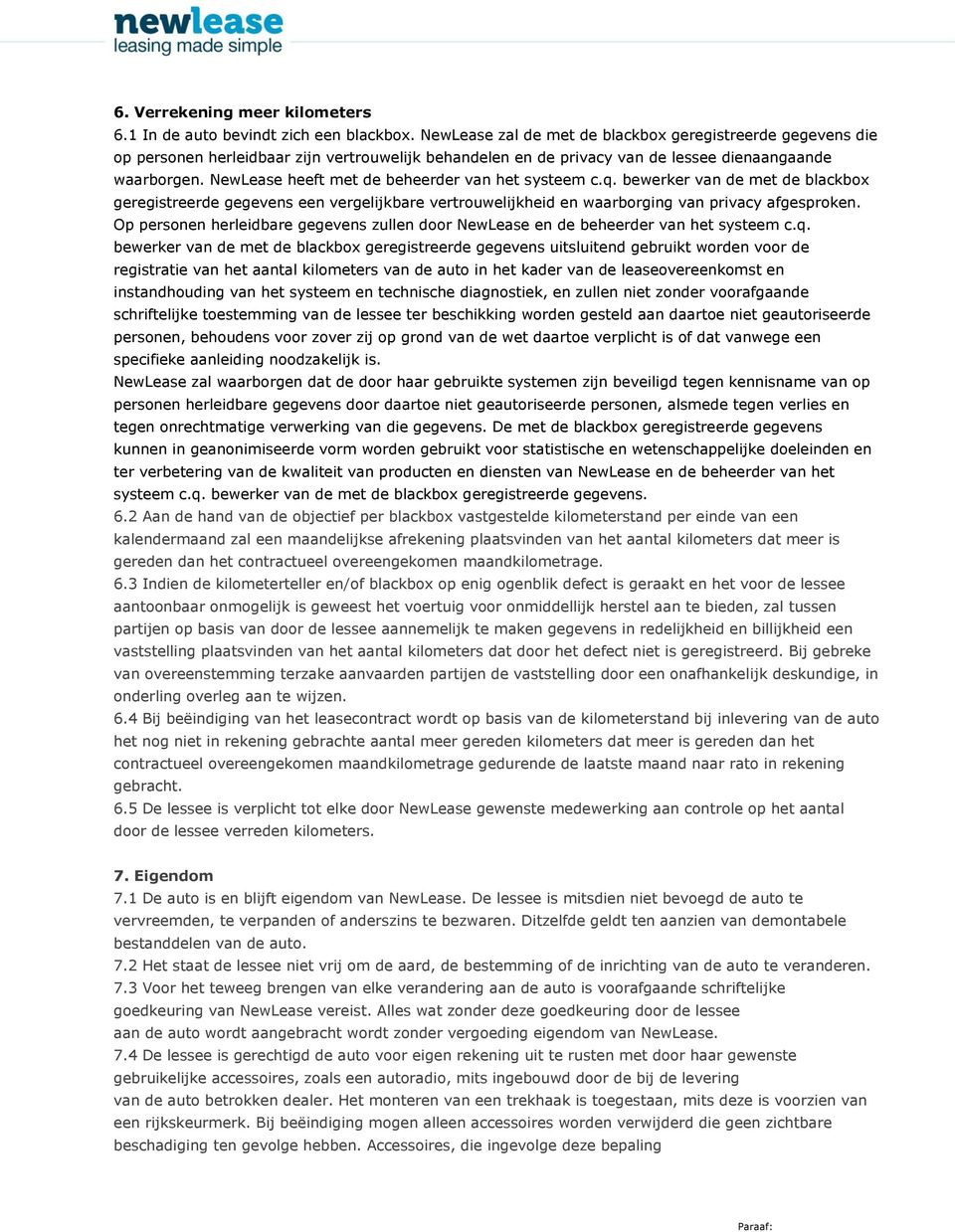 NewLease heeft met de beheerder van het systeem c.q. bewerker van de met de blackbox geregistreerde gegevens een vergelijkbare vertrouwelijkheid en waarborging van privacy afgesproken.