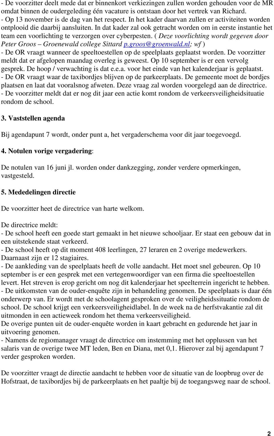 In dat kader zal ook getracht worden om in eerste instantie het team een voorlichting te verzorgen over cyberpesten. ( Deze voorlichting wordt gegeven door Peter Groos Groenewald college Sittard p.