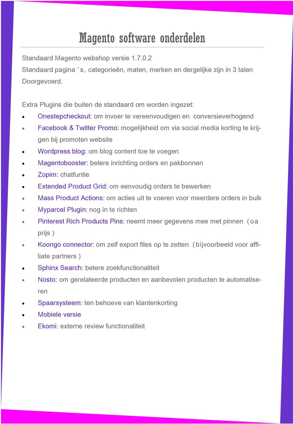 krijgen bij promoten website Wordpress blog: om blog content toe te voegen Magentobooster: betere inrichting orders en pakbonnen Zopim: chatfuntie Extended Product Grid: om eenvoudig orders te