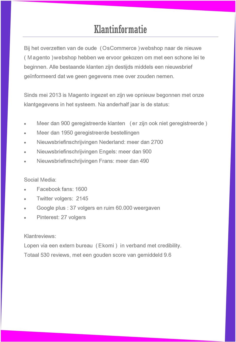 Sinds mei 2013 is Magento ingezet en zijn we opnieuw begonnen met onze klantgegevens in het systeem.