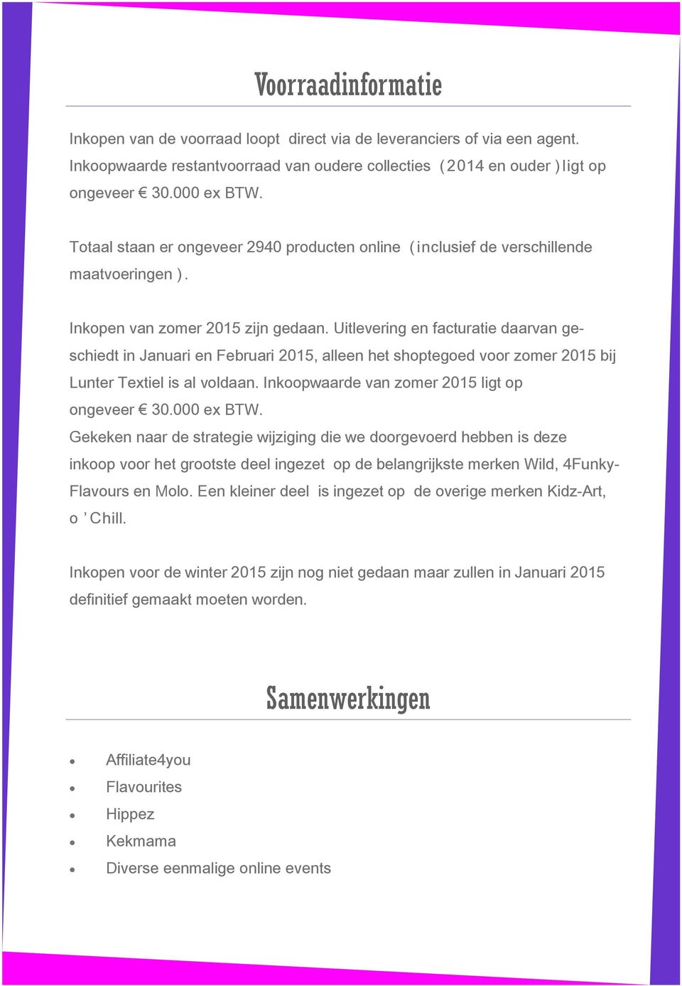 Uitlevering en facturatie daarvan geschiedt in Januari en Februari 2015, alleen het shoptegoed voor zomer 2015 bij Lunter Textiel is al voldaan. Inkoopwaarde van zomer 2015 ligt op ongeveer 30.