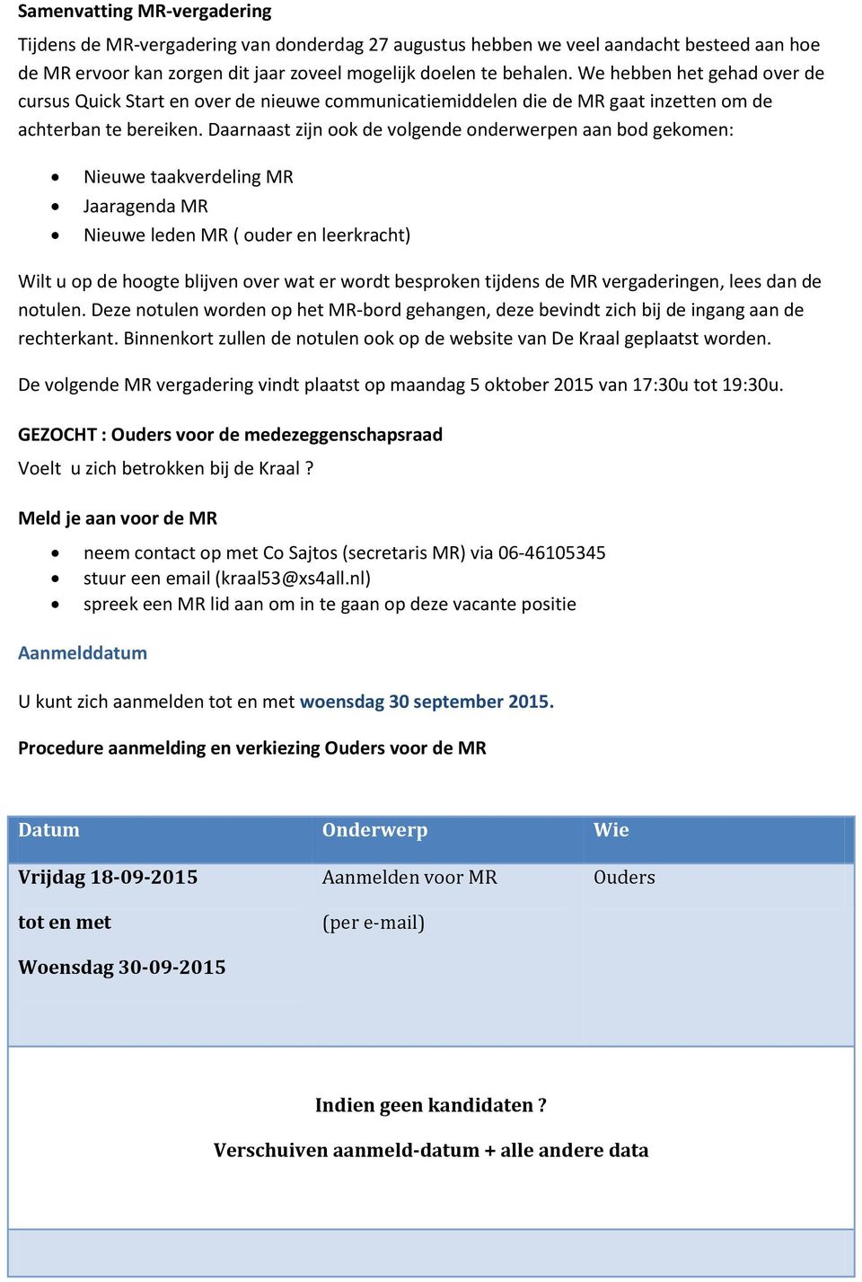 Daarnaast zijn ook de volgende onderwerpen aan bod gekomen: Nieuwe taakverdeling MR Jaaragenda MR Nieuwe leden MR ( ouder en leerkracht) Wilt u op de hoogte blijven over wat er wordt besproken