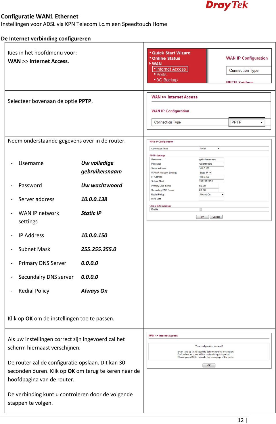 0.0.138 - WAN IP network settings Static IP - IP Address 10.0.0.150 - Subnet Mask 255.255.255.0 - Primary DNS Server 0.0.0.0 - Secundairy DNS server 0.0.0.0 - Redial Policy Always On Klik op OK om de instellingen toe te passen.