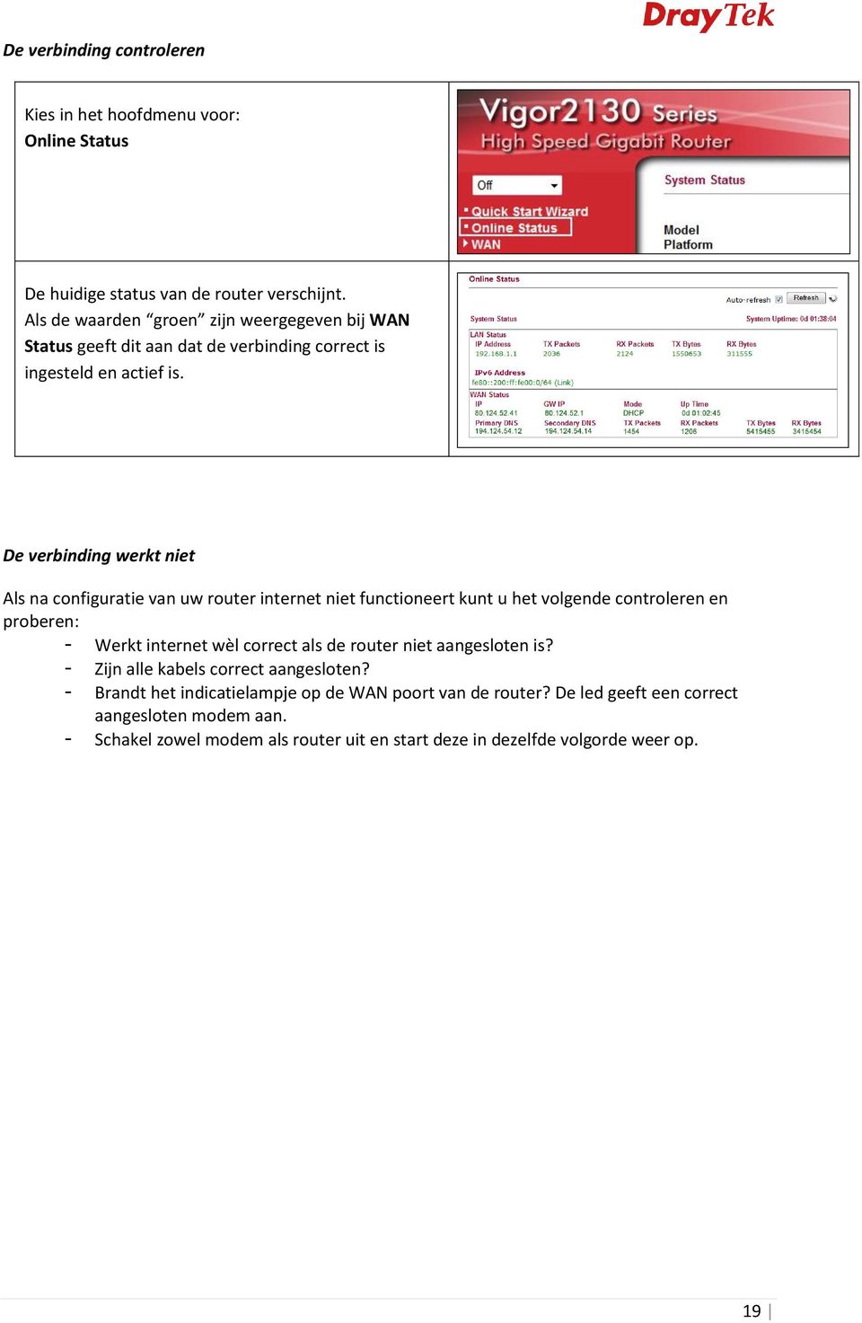 De verbinding werkt niet Als na configuratie van uw router internet niet functioneert kunt u het volgende controleren en proberen: - Werkt internet wèl correct als