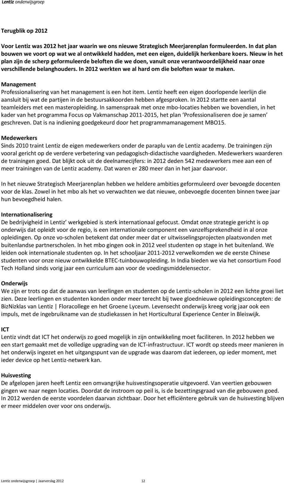 Nieuw in het plan zijn de scherp geformuleerde beloften die we doen, vanuit onze verantwoordelijkheid naar onze verschillende belanghouders. In werkten we al hard om die beloften waar te maken.