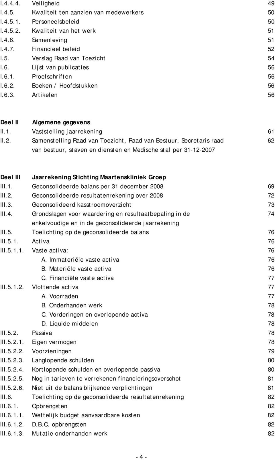 Boeken / Hoofdstukken 56 I.6.3. Artikelen 56 Deel II Algemene gegevens II.1. Vaststelling jaarrekening 61 II.2.