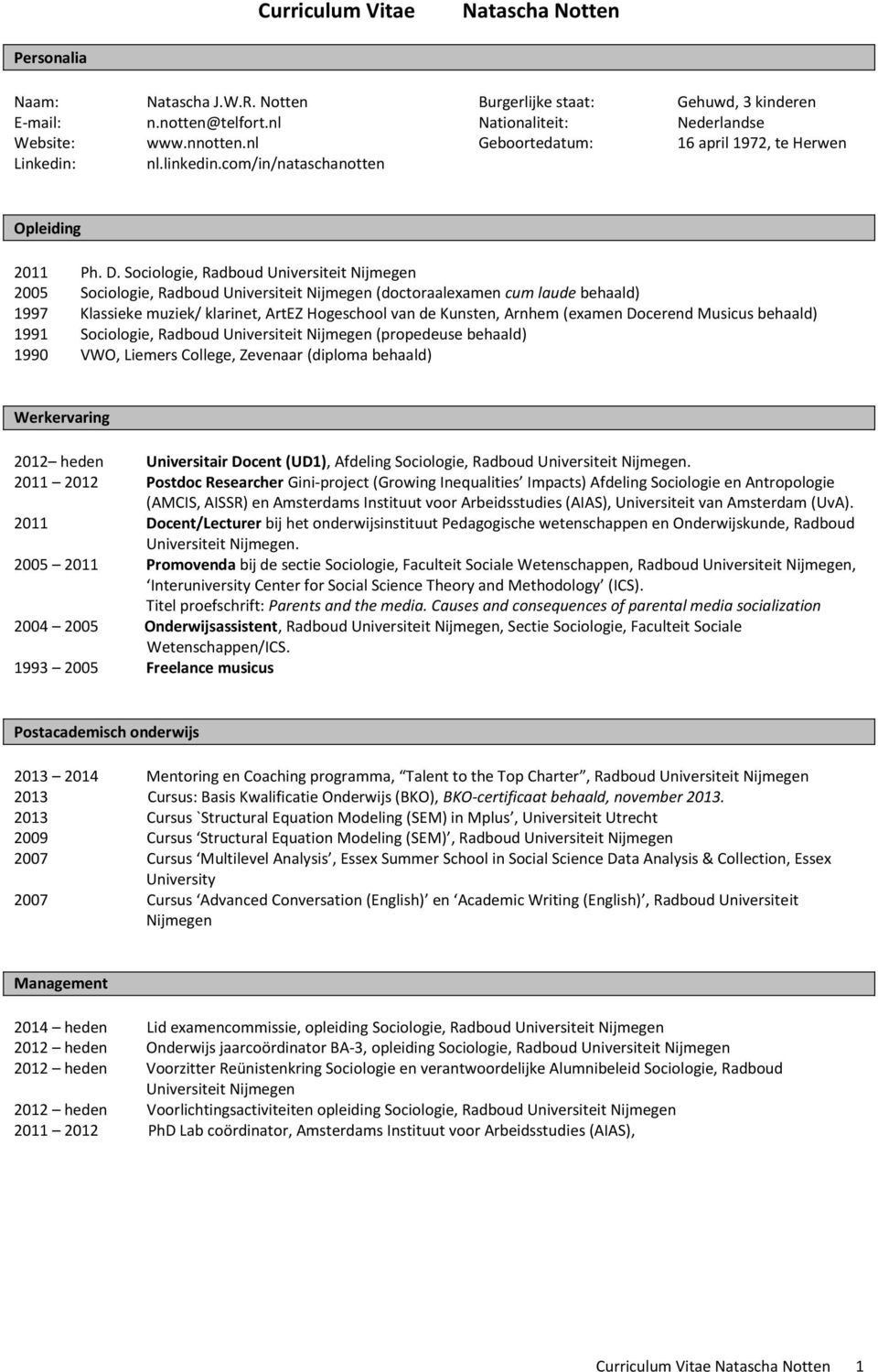 Sociologie, Radboud Universiteit Nijmegen 2005 Sociologie, Radboud Universiteit Nijmegen (doctoraalexamen cum laude behaald) 1997 Klassieke muziek/ klarinet, ArtEZ Hogeschool van de Kunsten, Arnhem