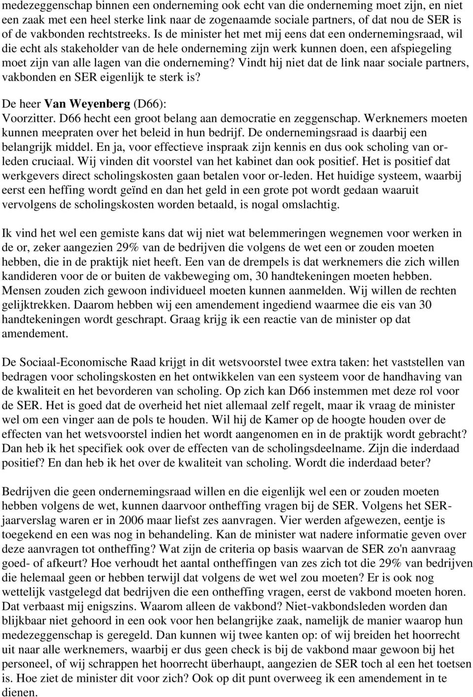 Is de minister het met mij eens dat een ondernemingsraad, wil die echt als stakeholder van de hele onderneming zijn werk kunnen doen, een afspiegeling moet zijn van alle lagen van die onderneming?