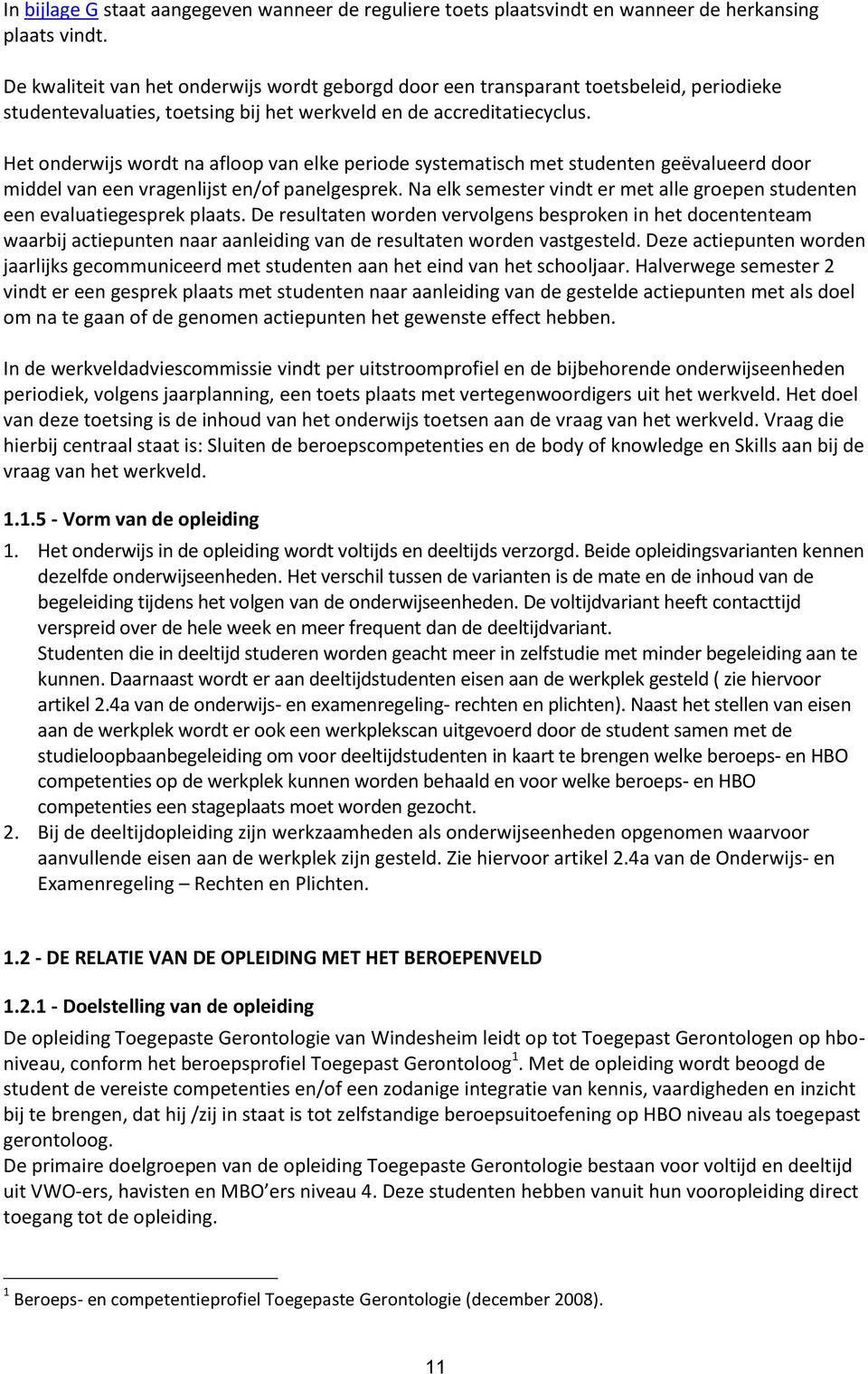 Het onderwijs wordt na afloop van elke periode systematisch met studenten geëvalueerd door middel van een vragenlijst en/of panelgesprek.