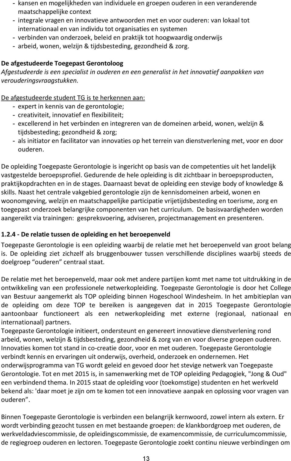 De afgestudeerde Toegepast Gerontoloog Afgestudeerde is een specialist in ouderen en een generalist in het innovatief aanpakken van verouderingsvraagstukken.