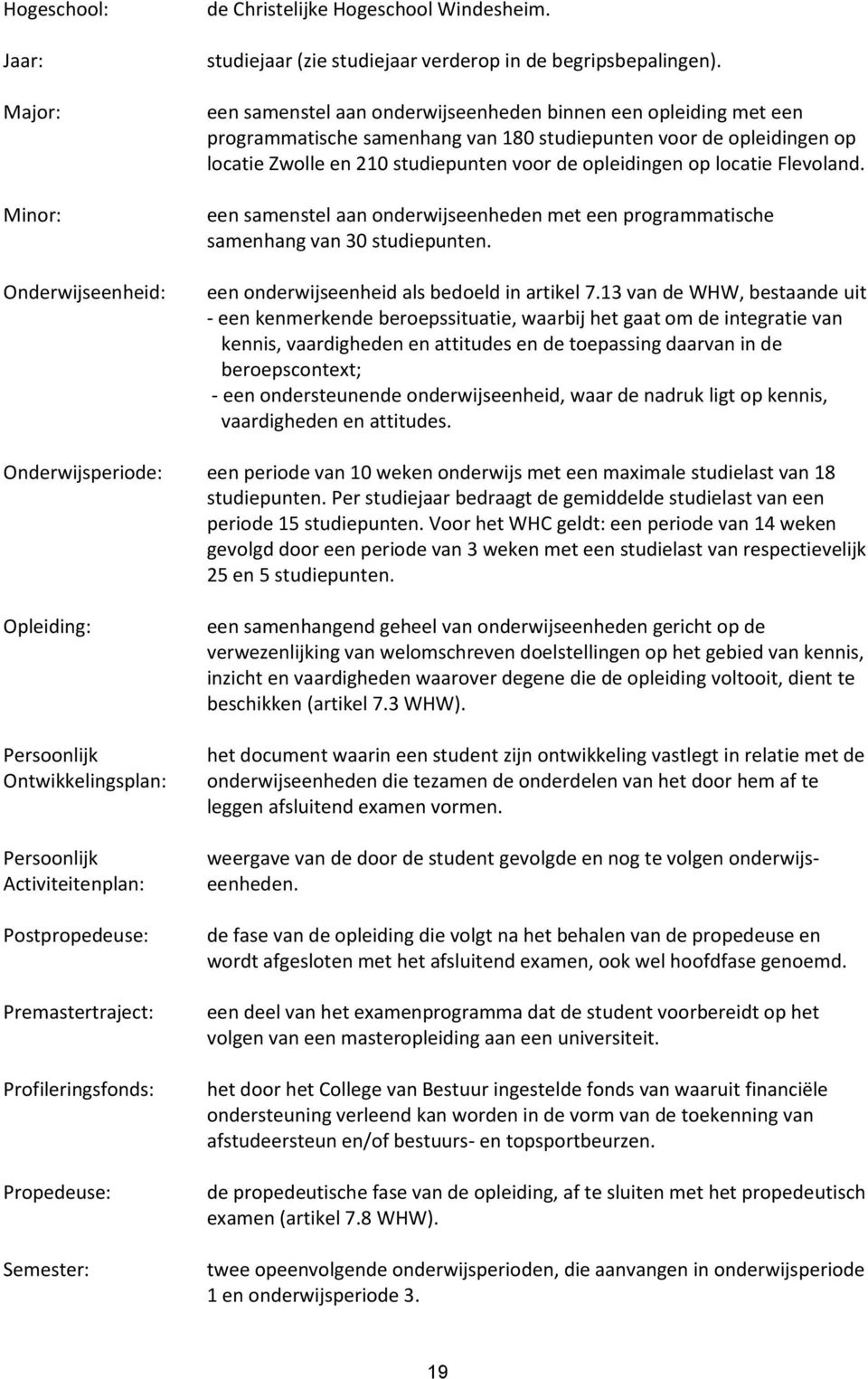 locatie Flevoland. een samenstel aan onderwijseenheden met een programmatische samenhang van 30 studiepunten. een onderwijseenheid als bedoeld in artikel 7.