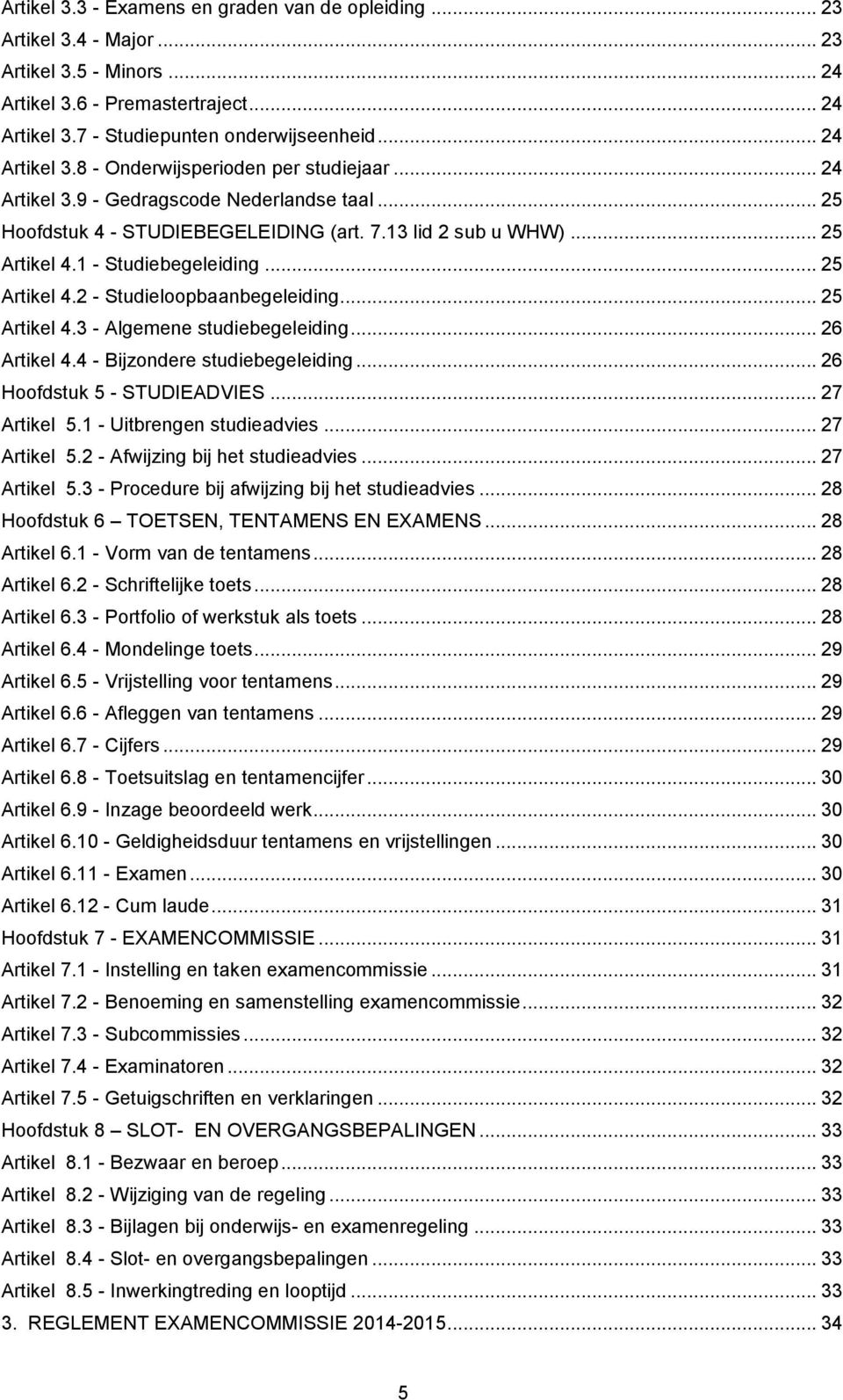 1 - Studiebegeleiding... 25 Artikel 4.2 - Studieloopbaanbegeleiding... 25 Artikel 4.3 - Algemene studiebegeleiding... 26 Artikel 4.4 - Bijzondere studiebegeleiding... 26 Hoofdstuk 5 - STUDIEADVIES.