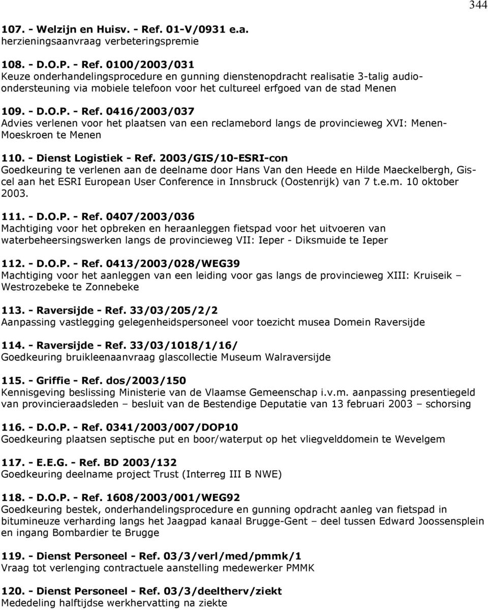 0100/2003/031 Keuze onderhandelingsprocedure en gunning dienstenopdracht realisatie 3-talig audioondersteuning via mobiele telefoon voor het cultureel erfgoed van de stad Menen 109. - D.O.P. - Ref.