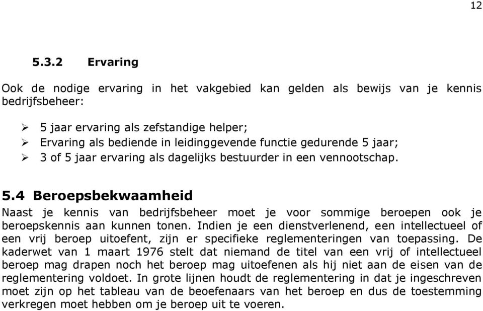 gedurende 5 jaar; 3 of 5 jaar ervaring als dagelijks bestuurder in een vennootschap. 5.4 Beroepsbekwaamheid Naast je kennis van bedrijfsbeheer moet je voor sommige beroepen ook je beroepskennis aan kunnen tonen.