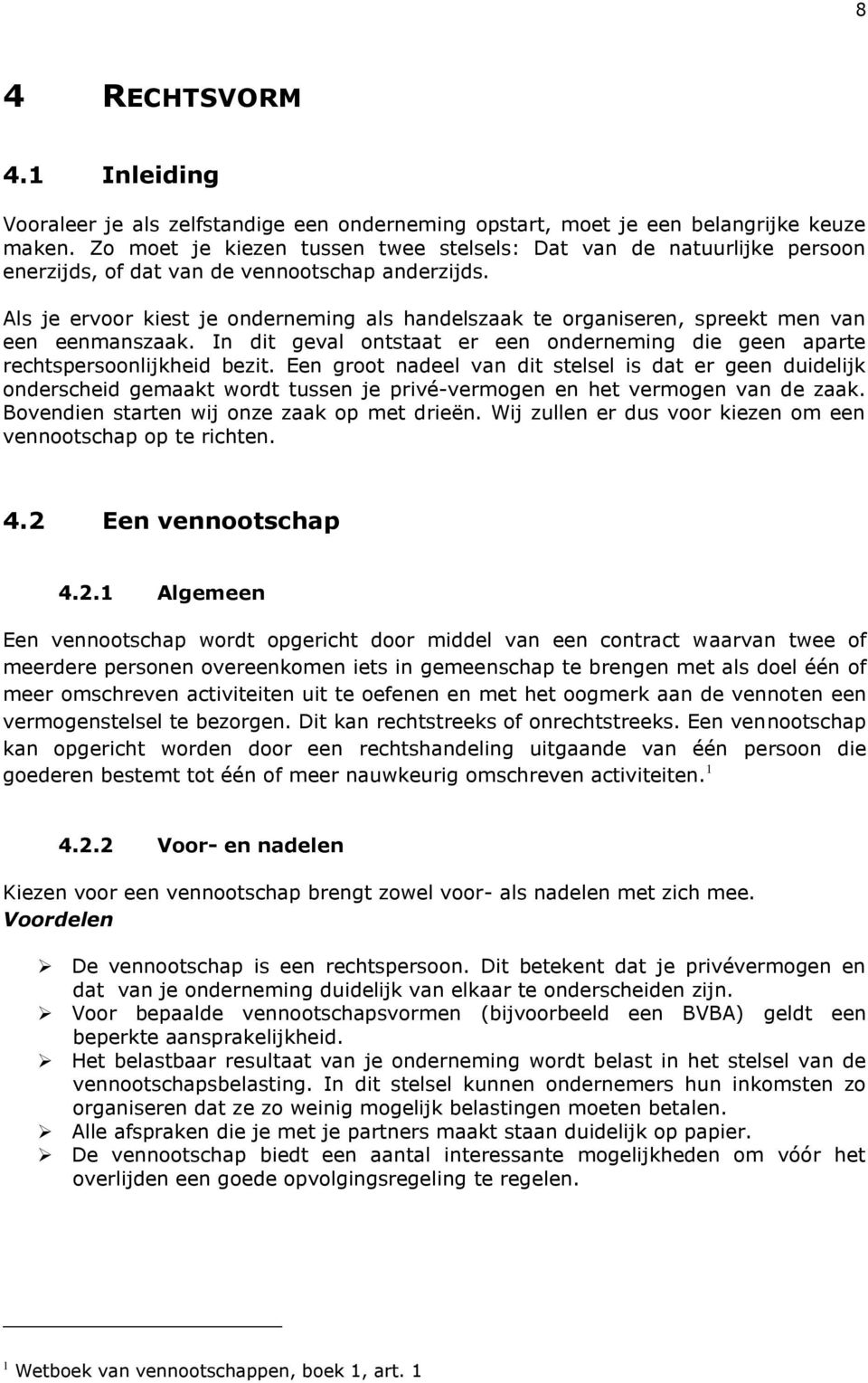 Als je ervoor kiest je onderneming als handelszaak te organiseren, spreekt men van een eenmanszaak. In dit geval ontstaat er een onderneming die geen aparte rechtspersoonlijkheid bezit.