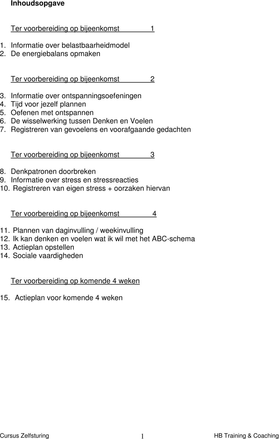 Registreren van gevoelens en voorafgaande gedachten Ter voorbereiding op bijeenkomst 3 8. Denkpatronen doorbreken 9. Informatie over stress en stressreacties 10.