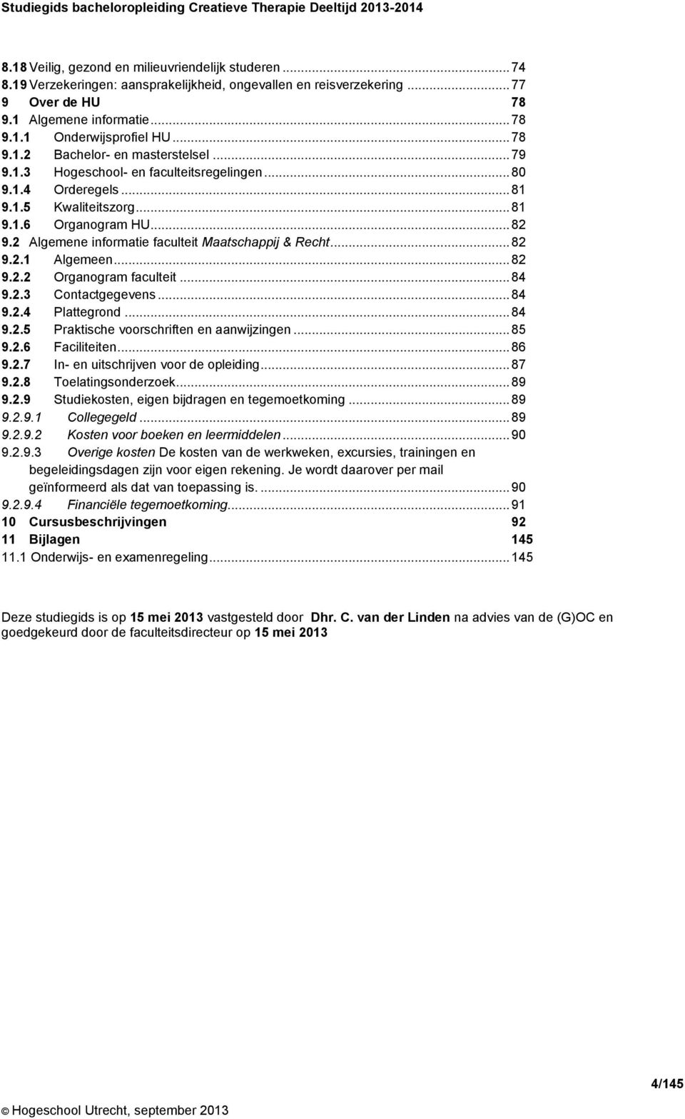 2 Algemene informatie faculteit Maatschappij & Recht... 82 9.2.1 Algemeen... 82 9.2.2 Organogram faculteit... 84 9.2.3 Contactgegevens... 84 9.2.4 Plattegrond... 84 9.2.5 Praktische voorschriften en aanwijzingen.