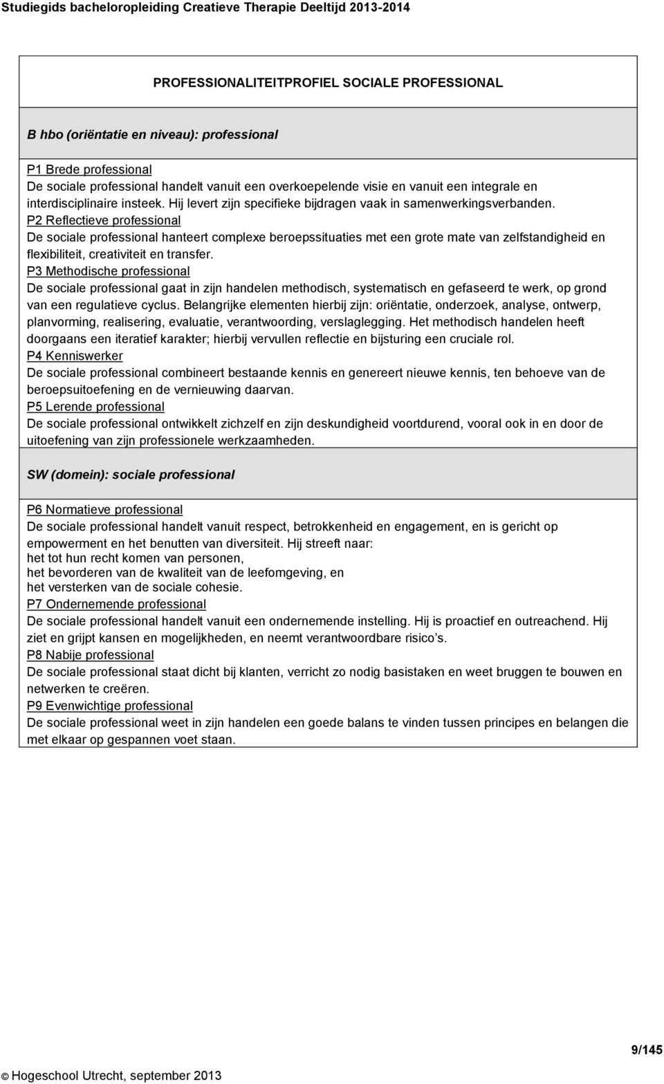 P2 Reflectieve professional De sociale professional hanteert complexe beroepssituaties met een grote mate van zelfstandigheid en flexibiliteit, creativiteit en transfer.