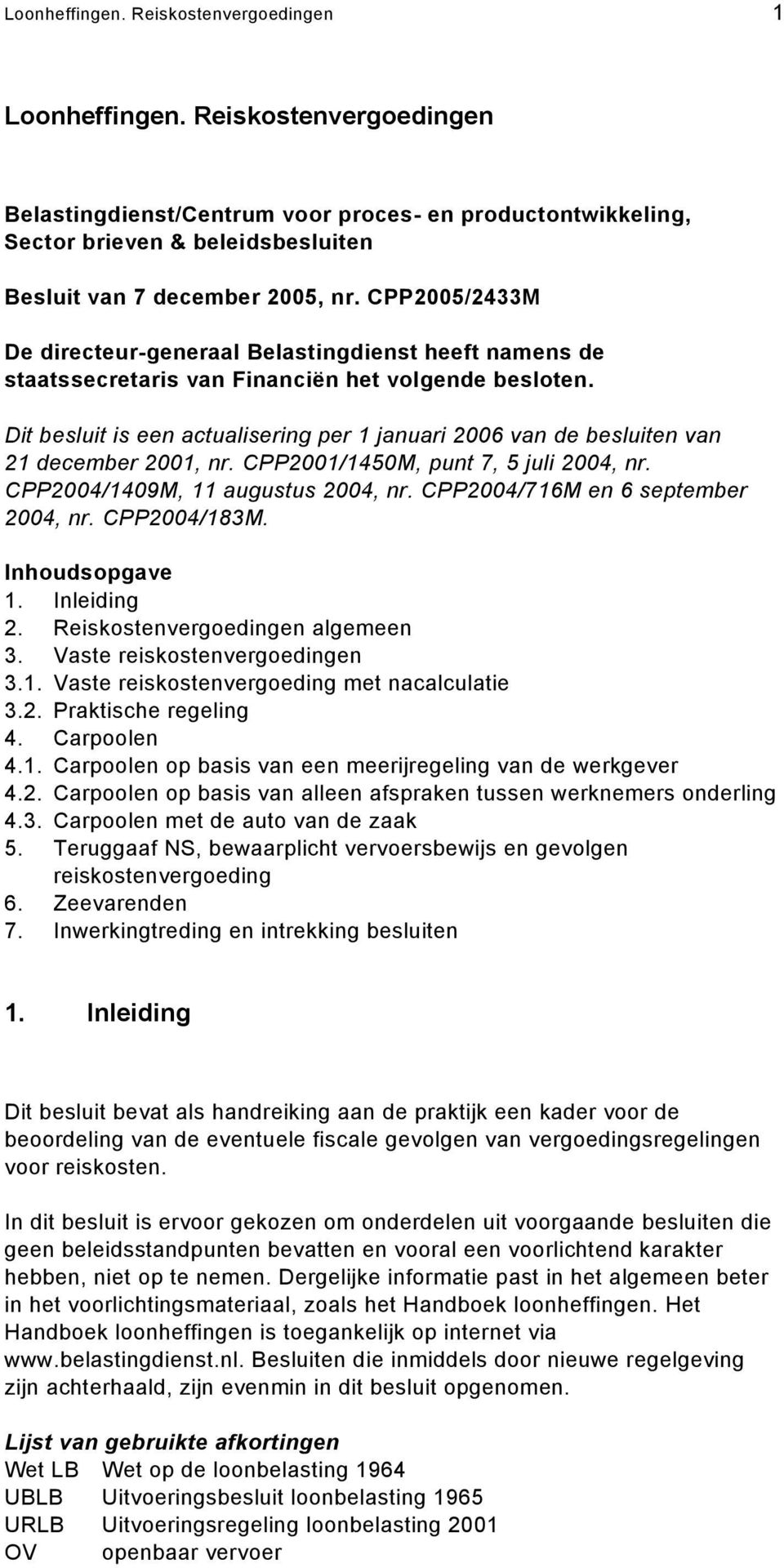 CPP2005/2433M De directeur-generaal Belastingdienst heeft namens de staatssecretaris van Financiën het volgende besloten.