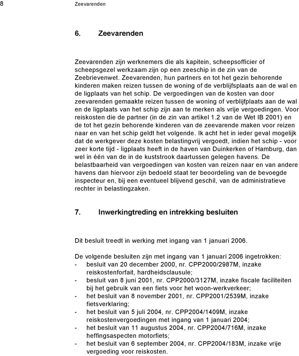 De vergoedingen van de kosten van door zeevarenden gemaakte reizen tussen de woning of verblijfplaats aan de wal en de ligplaats van het schip zijn aan te merken als vrije vergoedingen.