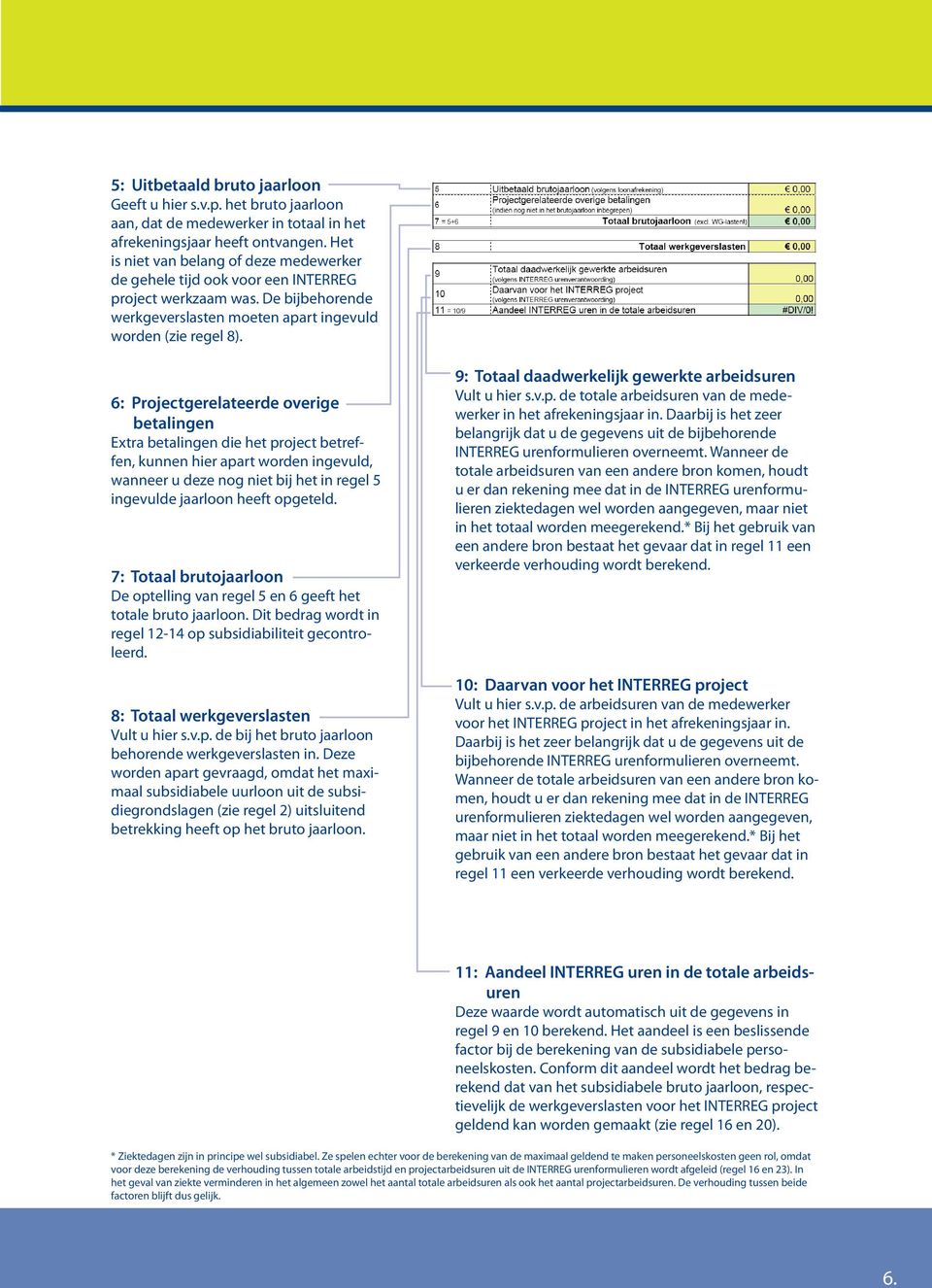 6: Projectgerelateerde overige betalingen Extra betalingen die het project betreffen, kunnen hier apart worden ingevuld, wanneer u deze nog niet bij het in regel 5 ingevulde jaarloon heeft opgeteld.