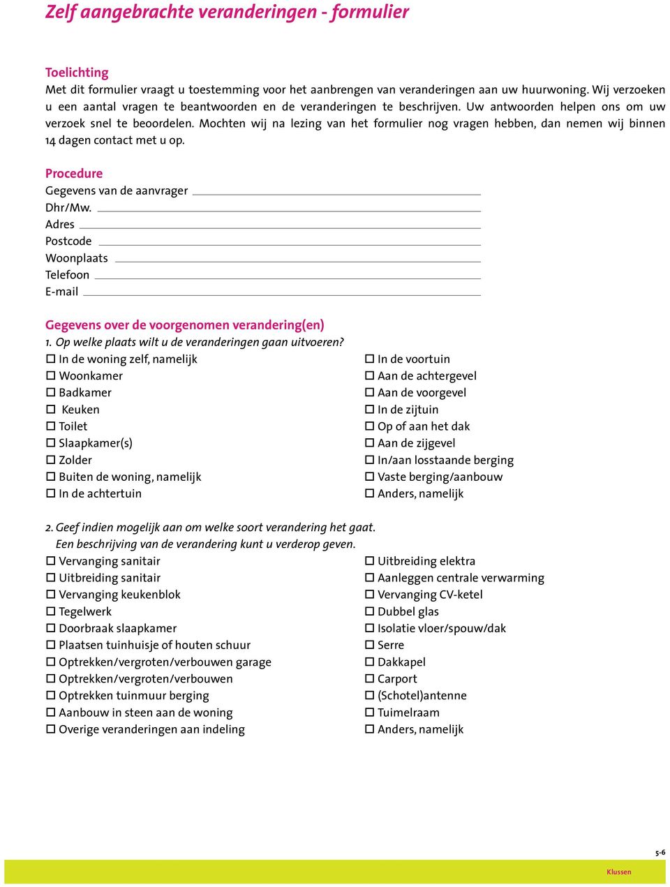 Mochten wij na lezing van het formulier nog vragen hebben, dan nemen wij binnen 14 dagen contact met u op. Procedure Gegevens van de aanvrager Dhr/Mw.