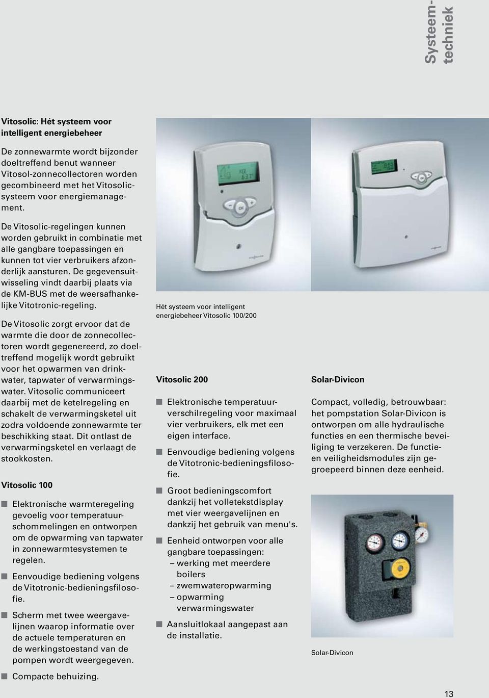 De gegevensuitwisseling vindt daarbij plaats via de KM-BUS met de weersafhankelijke Vitotronic-regeling.