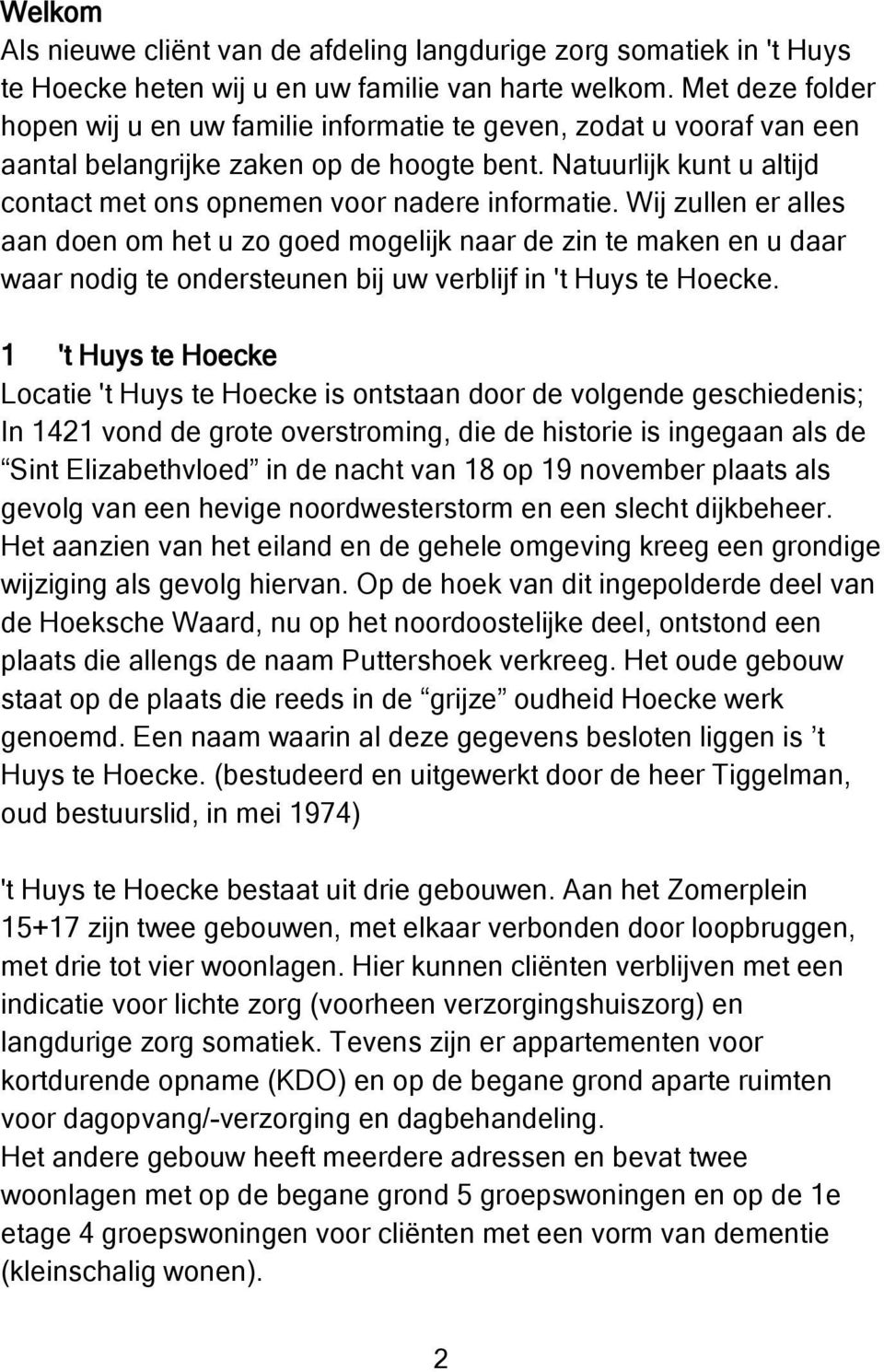 Natuurlijk kunt u altijd contact met ons opnemen voor nadere informatie.