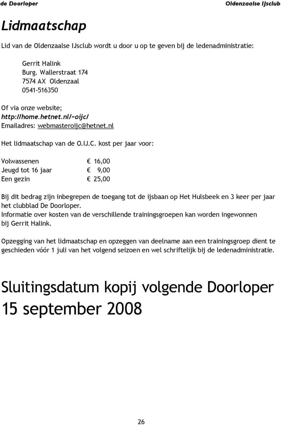 kost per jaar voor: Volwassenen 16,00 Jeugd tot 16 jaar 9,00 Een gezin 25,00 Bij dit bedrag zijn inbegrepen de toegang tot de ijsbaan op Het Hulsbeek en 3 keer per jaar het clubblad De Doorloper.