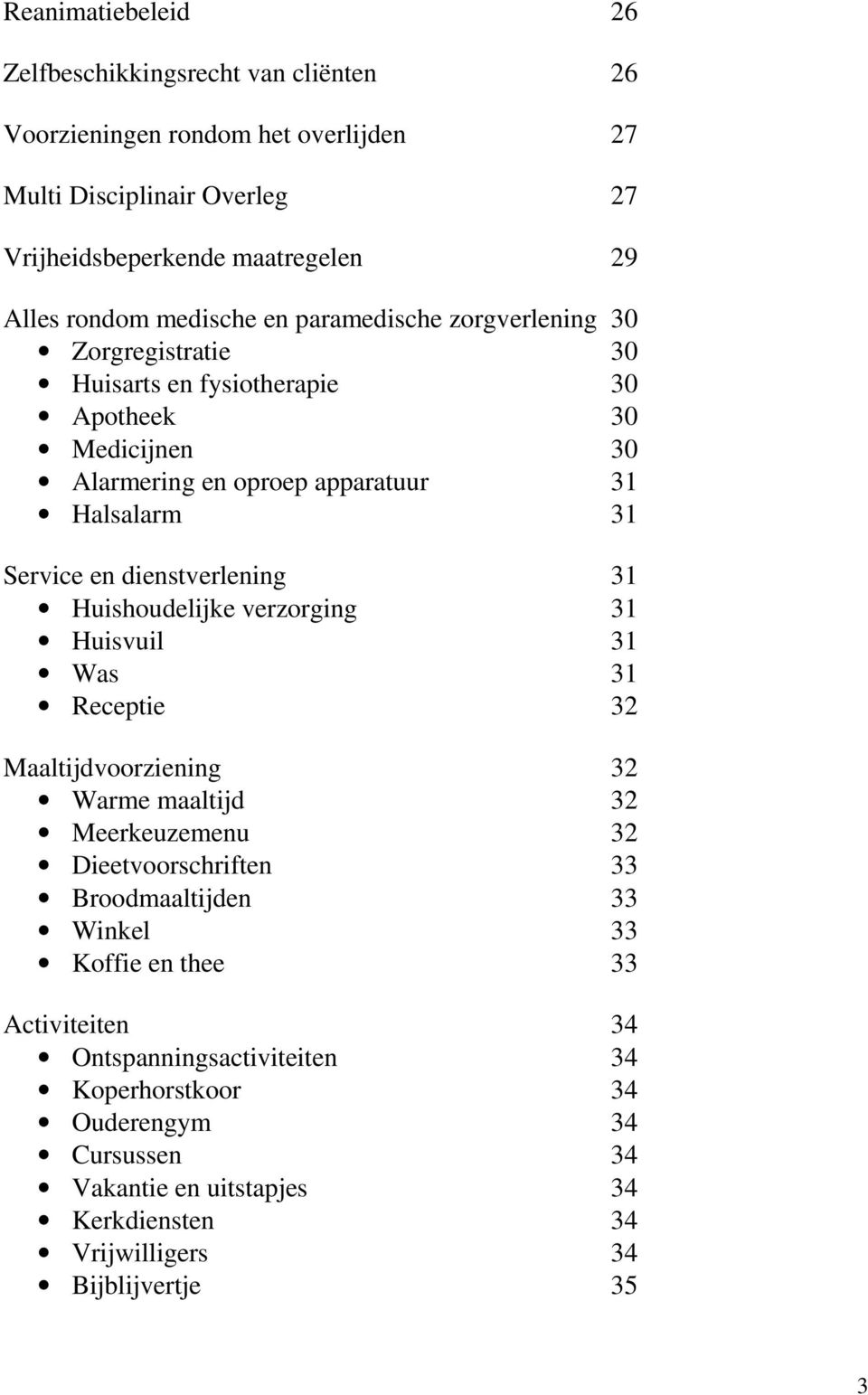 dienstverlening 31 Huishoudelijke verzorging 31 Huisvuil 31 Was 31 Receptie 32 Maaltijdvoorziening 32 Warme maaltijd 32 Meerkeuzemenu 32 Dieetvoorschriften 33 Broodmaaltijden 33