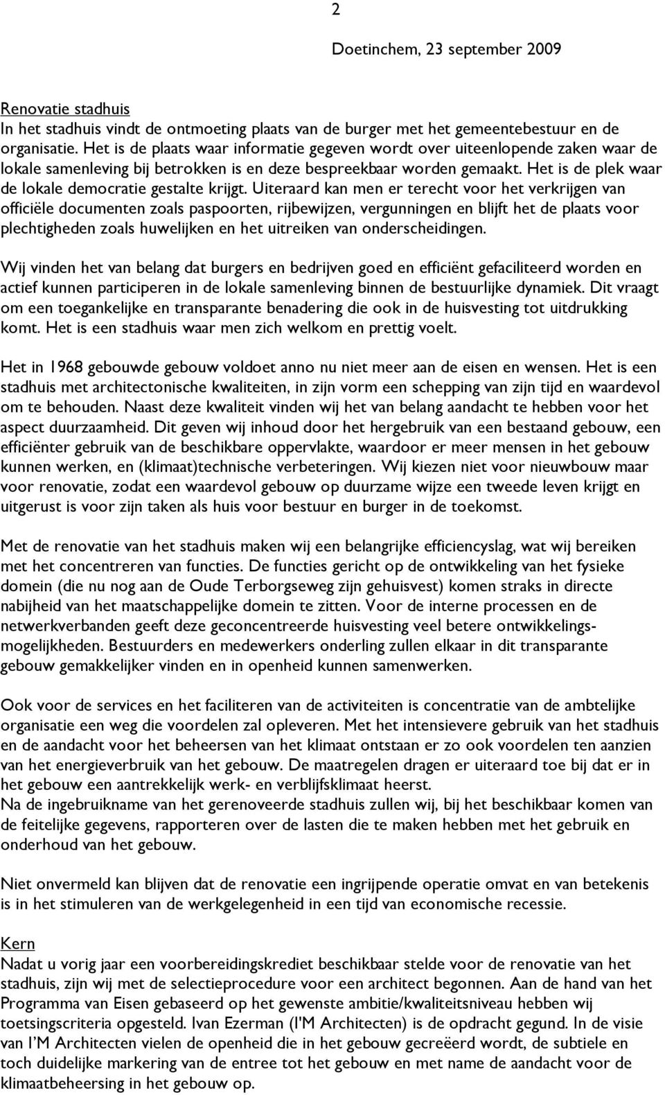 Het is de plek waar de lokale democratie gestalte krijgt.