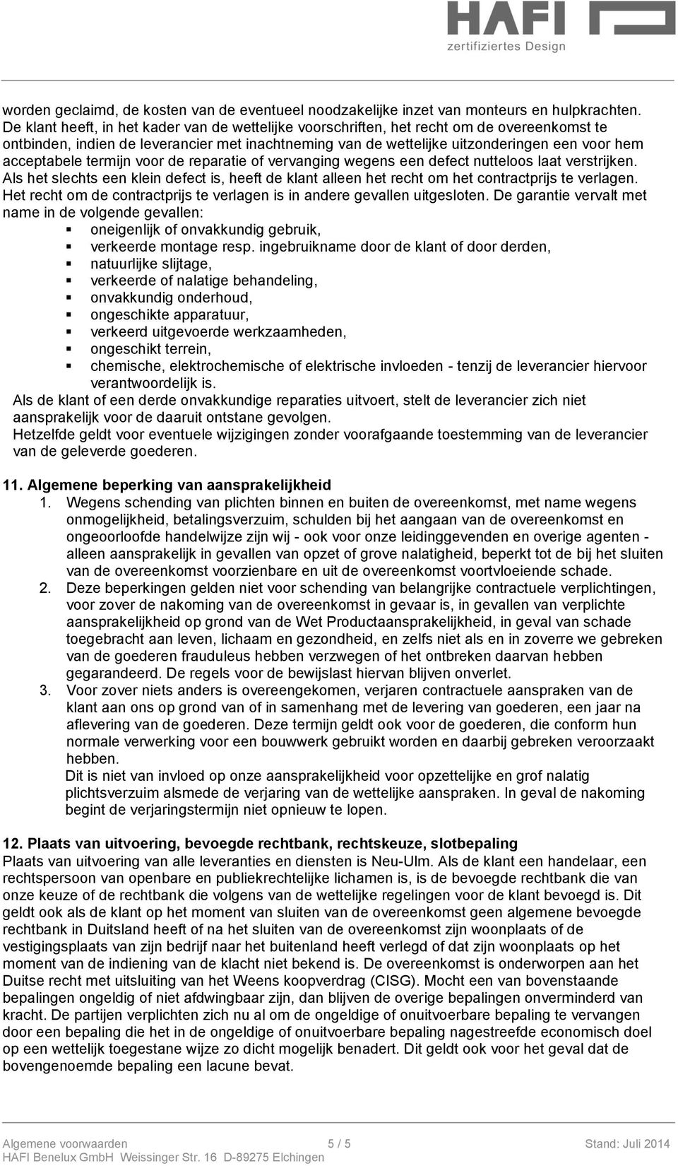 acceptabele termijn voor de reparatie of vervanging wegens een defect nutteloos laat verstrijken. Als het slechts een klein defect is, heeft de klant alleen het recht om het contractprijs te verlagen.