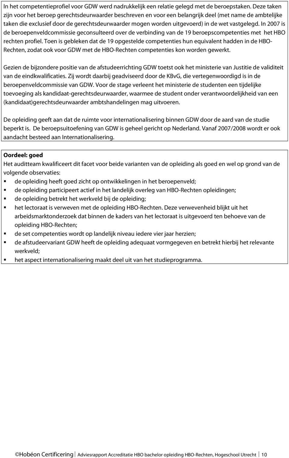 vastgelegd. In 2007 is de beroepenveldcommissie geconsulteerd over de verbinding van de 19 beroepscompetenties met het HBO rechten profiel.