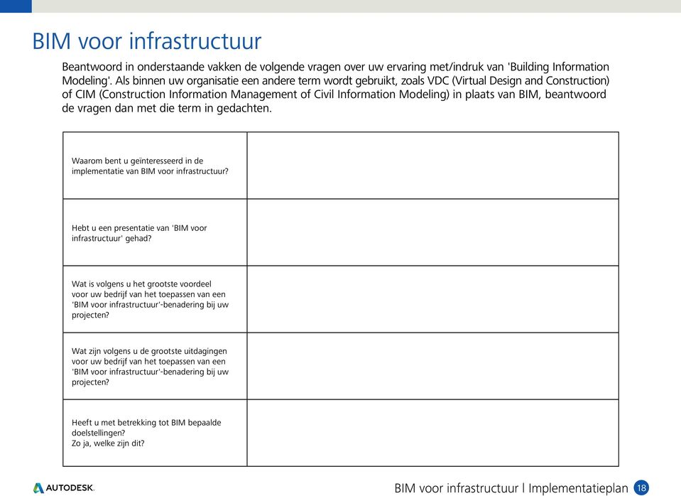 beantwoord de vragen dan met die term in gedachten. Waarom bent u geïnteresseerd in de implementatie van BIM voor infrastructuur? Hebt u een presentatie van 'BIM voor infrastructuur' gehad?