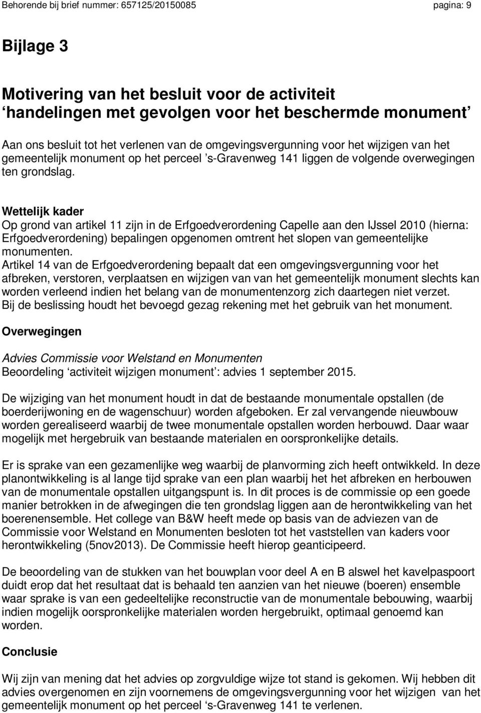 Wettelijk kader Op grond van artikel 11 zijn in de Erfgoedverordening Capelle aan den IJssel 2010 (hierna: Erfgoedverordening) bepalingen opgenomen omtrent het slopen van gemeentelijke monumenten.